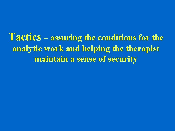 Tactics – assuring the conditions for the analytic work and helping therapist maintain a