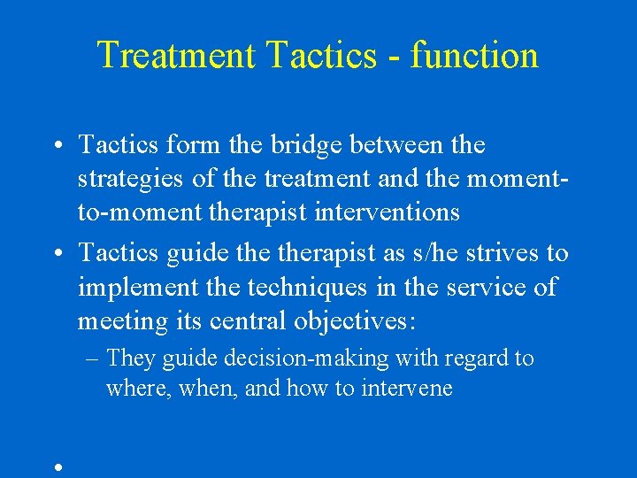 Treatment Tactics - function • Tactics form the bridge between the strategies of the