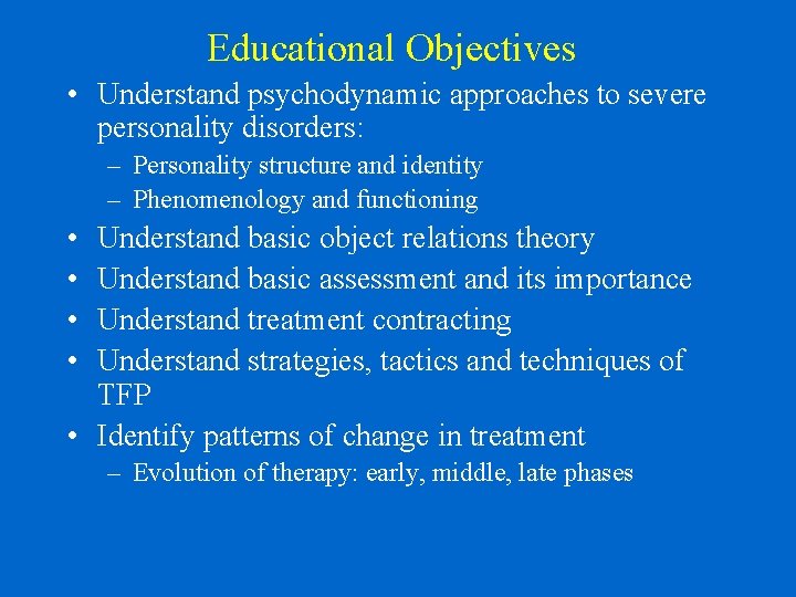 Educational Objectives • Understand psychodynamic approaches to severe personality disorders: – Personality structure and