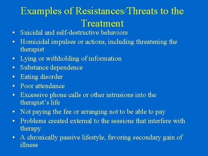 Examples of Resistances/Threats to the Treatment • Suicidal and self-destructive behaviors • Homicidal impulses