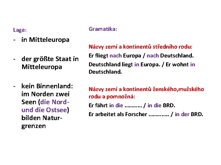 Lage: - in Mitteleuropa - der größte Staat in Mitteleuropa - kein Binnenland: im