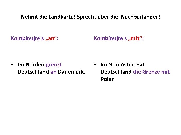 Nehmt die Landkarte! Sprecht über die Nachbarländer! Kombinujte s „an“: Kombinujte s „mit“: •