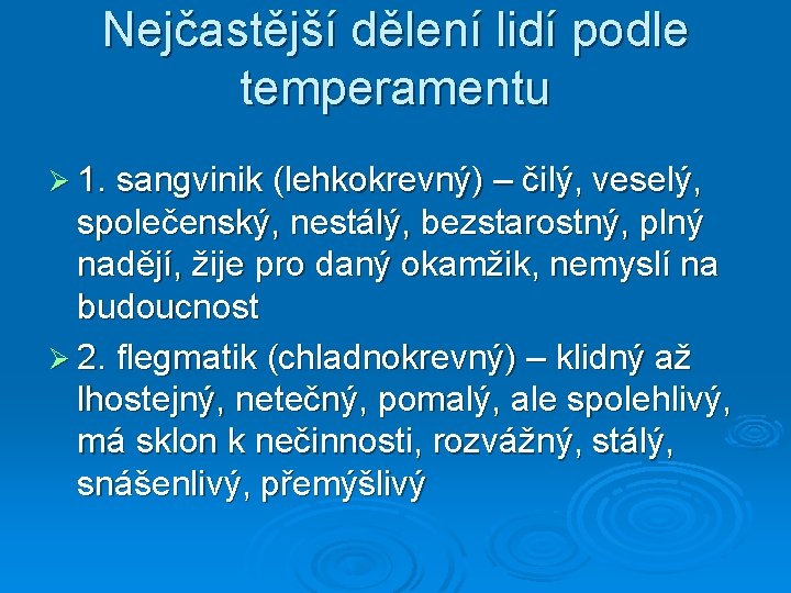 Nejčastější dělení lidí podle temperamentu Ø 1. sangvinik (lehkokrevný) – čilý, veselý, společenský, nestálý,