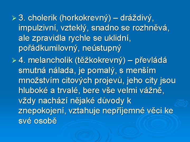 Ø 3. cholerik (horkokrevný) – dráždivý, impulzivní, vzteklý, snadno se rozhněvá, ale zpravidla rychle