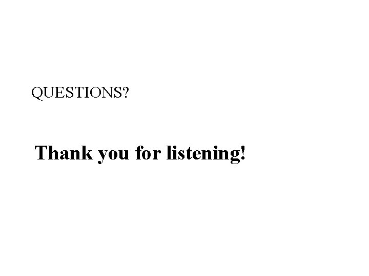 QUESTIONS? Thank you for listening! 