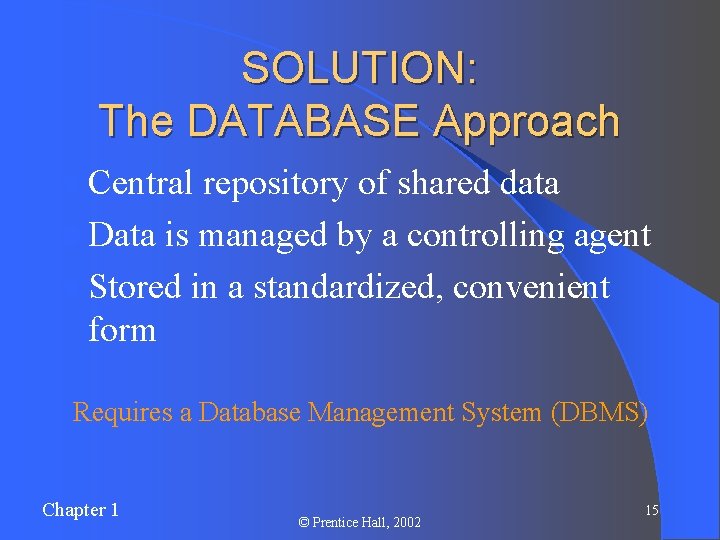 SOLUTION: The DATABASE Approach l Central repository of shared data l Data is managed