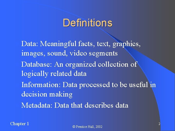 Definitions l Data: Meaningful facts, text, graphics, images, sound, video segments l Database: An