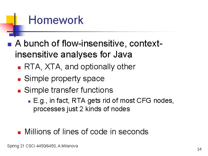 Homework n A bunch of flow-insensitive, contextinsensitive analyses for Java n n n RTA,