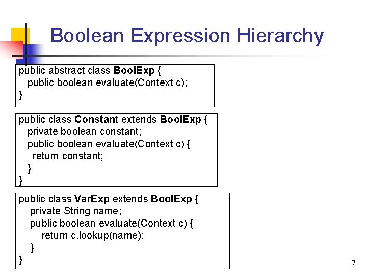 Boolean Expression Hierarchy public abstract class Bool. Exp { public boolean evaluate(Context c); }