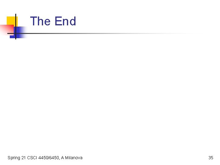 The End Spring 21 CSCI 4450/6450, A Milanova 35 