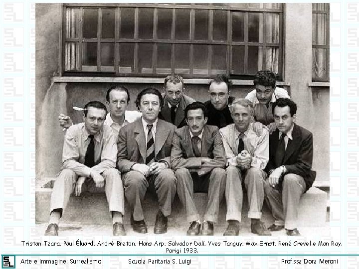 Tristan Tzara, Paul Éluard, André Breton, Hans Arp, Salvador Dalí, Yves Tanguy, Max Ernst,