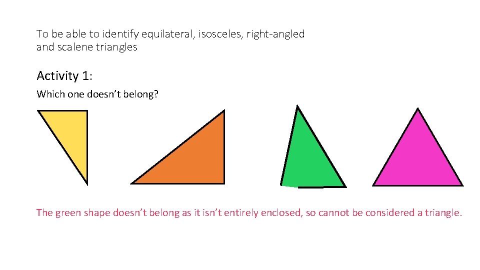 To be able to identify equilateral, isosceles, right-angled and scalene triangles Activity 1: Which