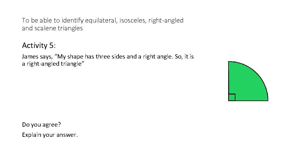 To be able to identify equilateral, isosceles, right-angled and scalene triangles Activity 5: James