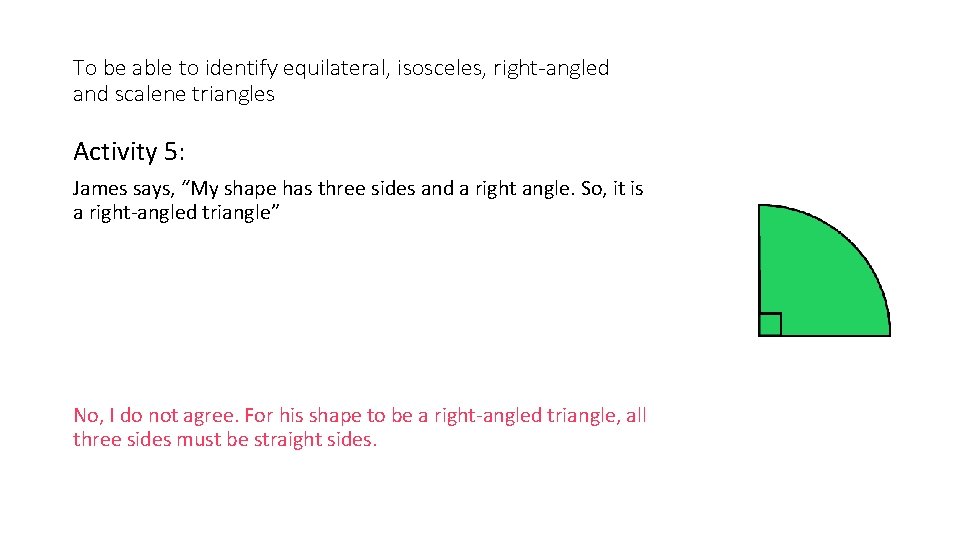 To be able to identify equilateral, isosceles, right-angled and scalene triangles Activity 5: James