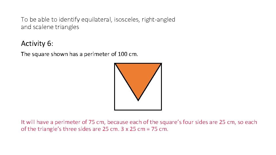 To be able to identify equilateral, isosceles, right-angled and scalene triangles Activity 6: The