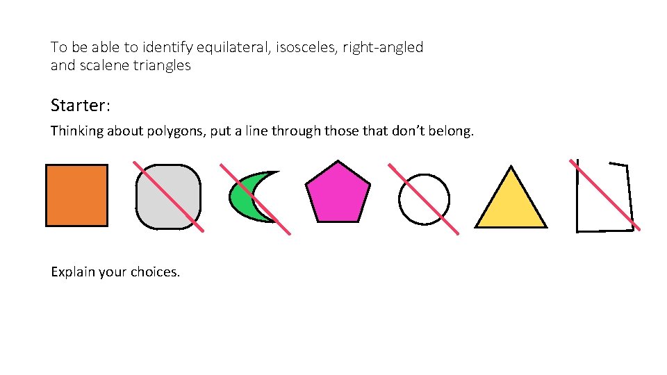 To be able to identify equilateral, isosceles, right-angled and scalene triangles Starter: Thinking about