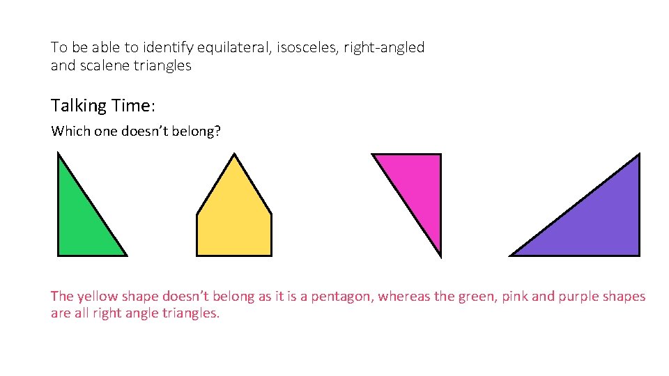 To be able to identify equilateral, isosceles, right-angled and scalene triangles Talking Time: Which