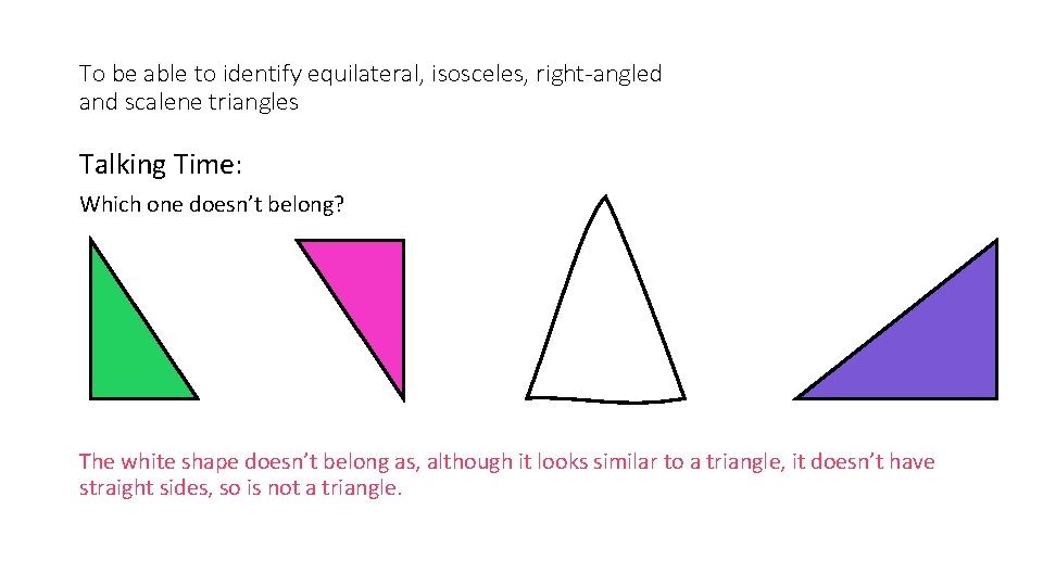 To be able to identify equilateral, isosceles, right-angled and scalene triangles Talking Time: Which