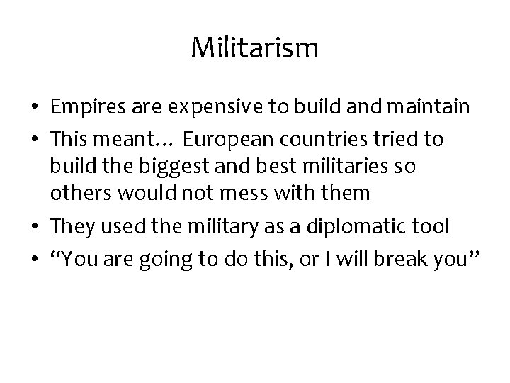 Militarism • Empires are expensive to build and maintain • This meant… European countries