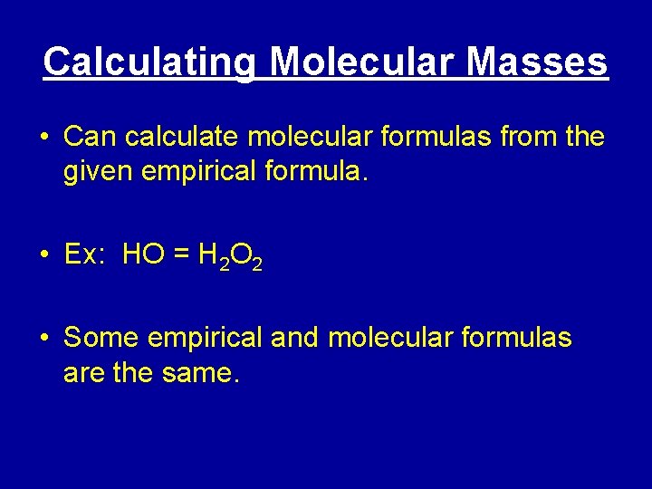 Calculating Molecular Masses • Can calculate molecular formulas from the given empirical formula. •