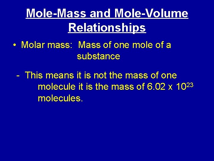 Mole-Mass and Mole-Volume Relationships • Molar mass: Mass of one mole of a substance