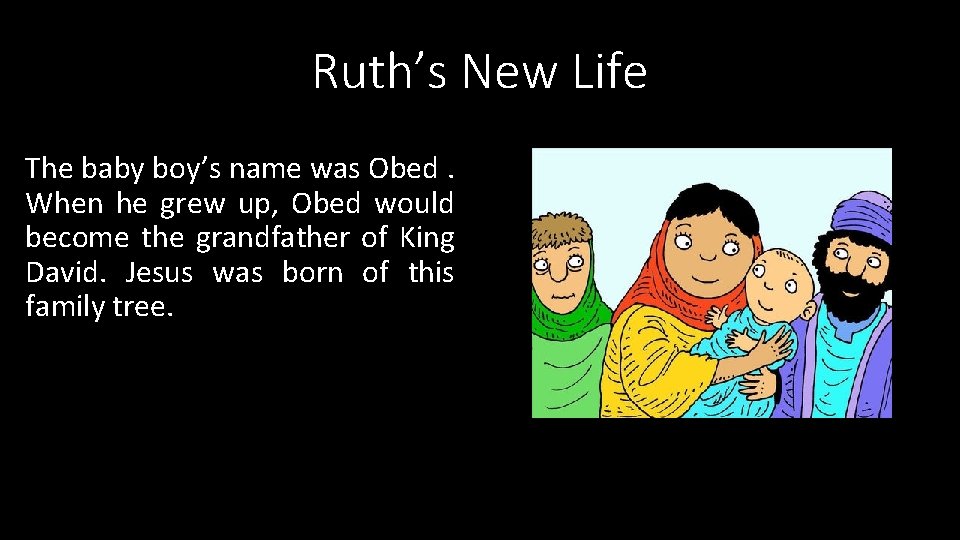 Ruth’s New Life The baby boy’s name was Obed. When he grew up, Obed