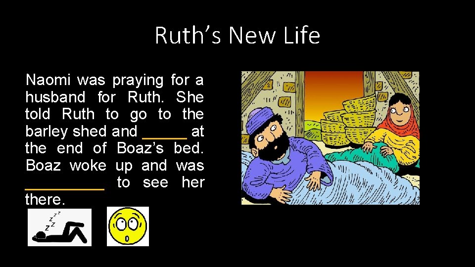 Ruth’s New Life Naomi was praying for a husband for Ruth. She told Ruth