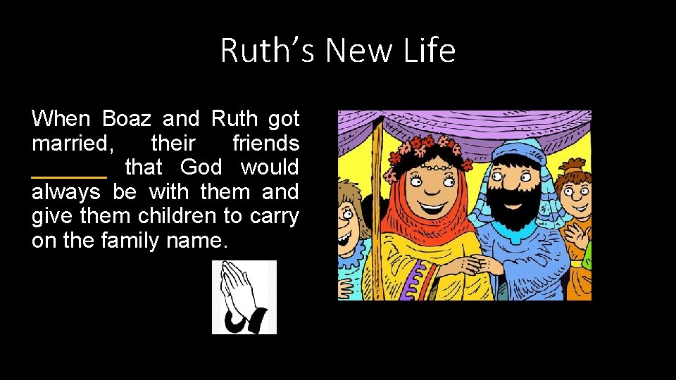 Ruth’s New Life When Boaz and Ruth got married, their friends ______ that God