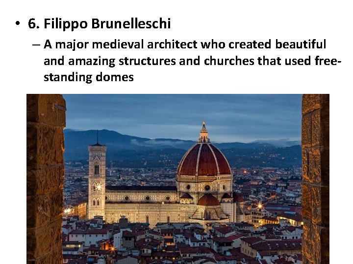  • 6. Filippo Brunelleschi – A major medieval architect who created beautiful and