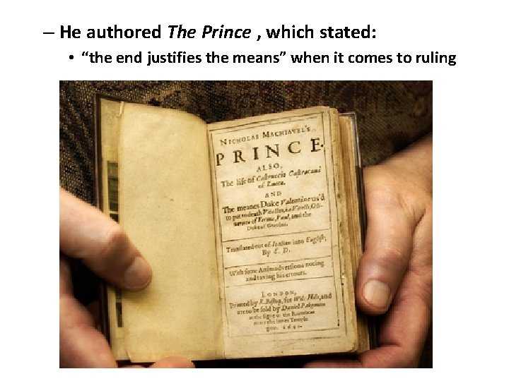 – He authored The Prince , which stated: • “the end justifies the means”