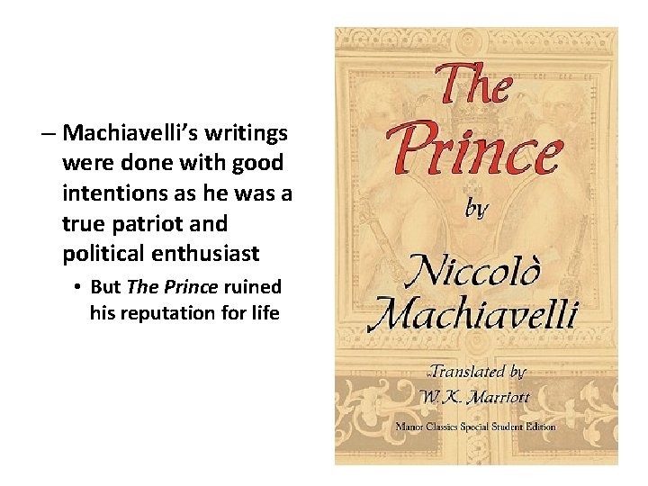 – Machiavelli’s writings were done with good intentions as he was a true patriot