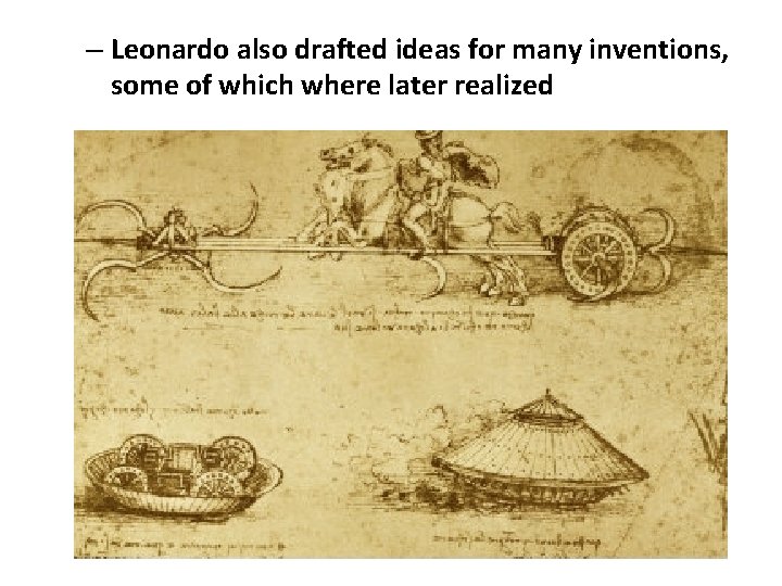 – Leonardo also drafted ideas for many inventions, some of which where later realized