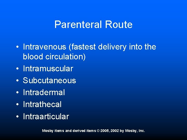 Parenteral Route • Intravenous (fastest delivery into the blood circulation) • Intramuscular • Subcutaneous