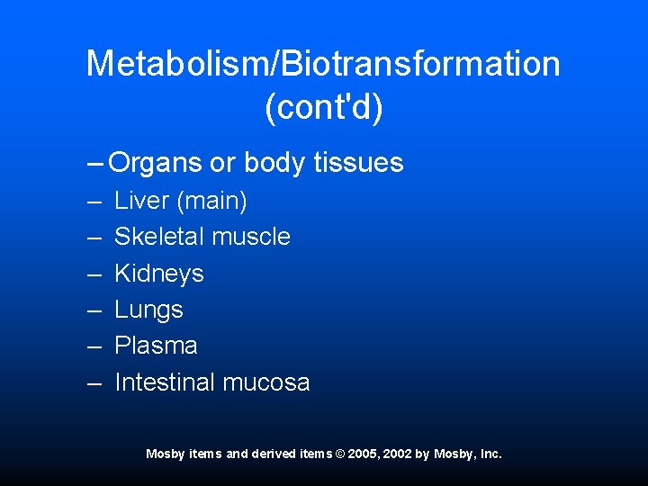 Metabolism/Biotransformation (cont'd) – Organs or body tissues – – – Liver (main) Skeletal muscle