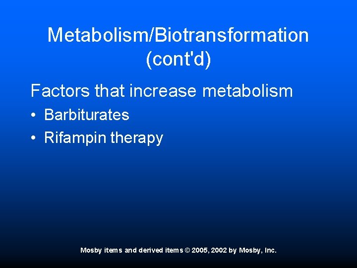 Metabolism/Biotransformation (cont'd) Factors that increase metabolism • Barbiturates • Rifampin therapy Mosby items and