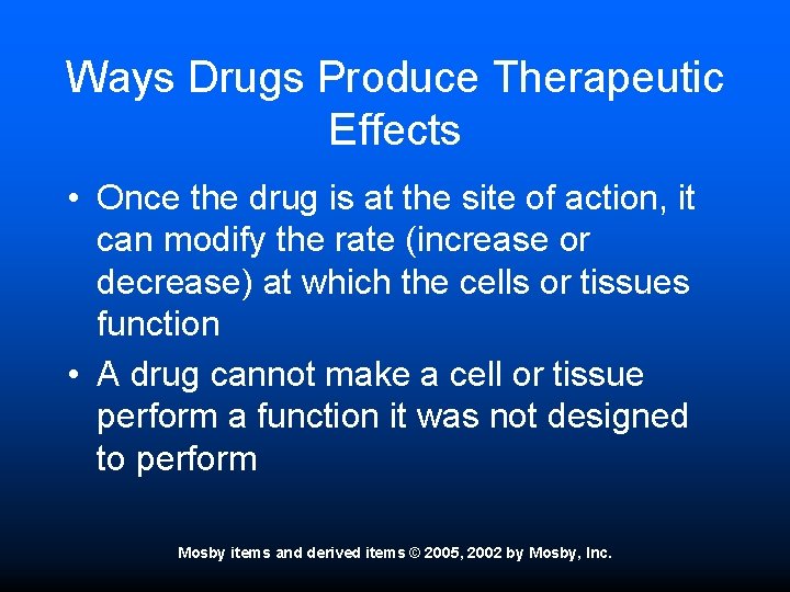 Ways Drugs Produce Therapeutic Effects • Once the drug is at the site of