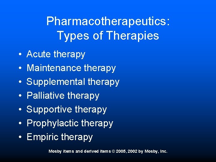 Pharmacotherapeutics: Types of Therapies • • Acute therapy Maintenance therapy Supplemental therapy Palliative therapy