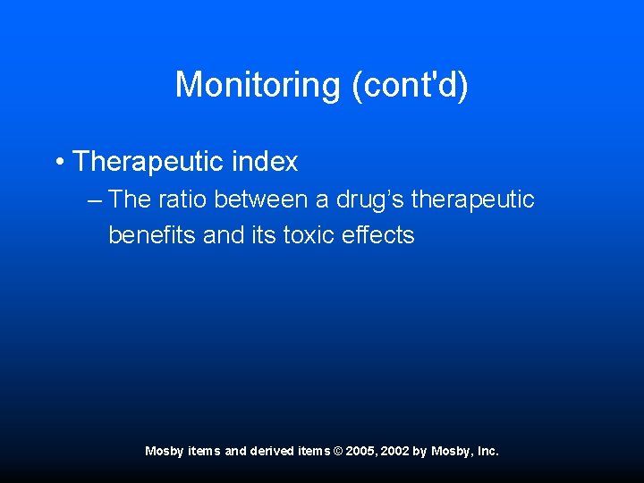 Monitoring (cont'd) • Therapeutic index – The ratio between a drug’s therapeutic benefits and