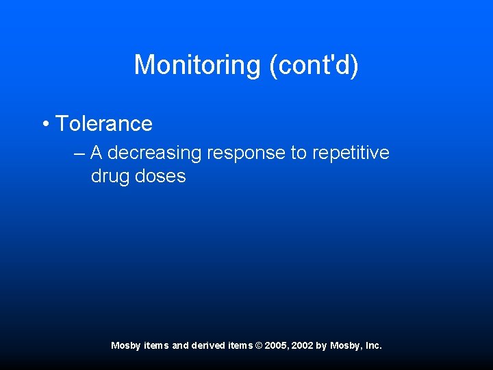 Monitoring (cont'd) • Tolerance – A decreasing response to repetitive drug doses Mosby items