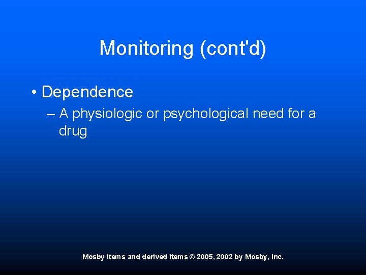 Monitoring (cont'd) • Dependence – A physiologic or psychological need for a drug Mosby