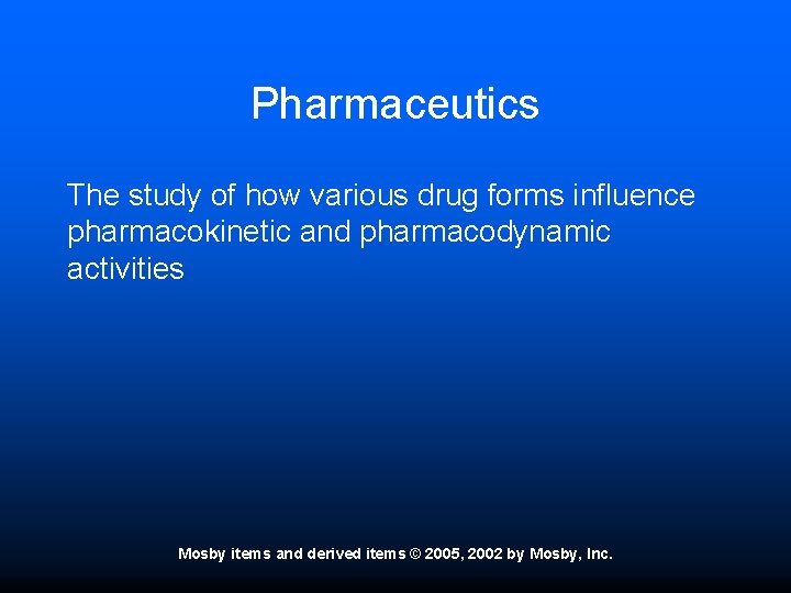 Pharmaceutics The study of how various drug forms influence pharmacokinetic and pharmacodynamic activities Mosby