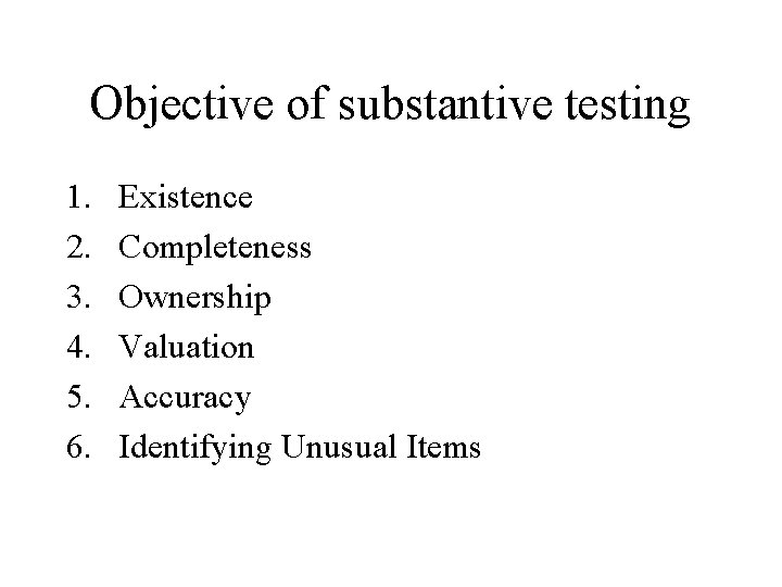 Objective of substantive testing 1. 2. 3. 4. 5. 6. Existence Completeness Ownership Valuation