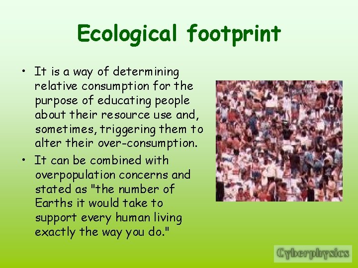 Ecological footprint • It is a way of determining relative consumption for the purpose