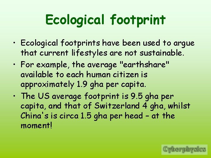 Ecological footprint • Ecological footprints have been used to argue that current lifestyles are