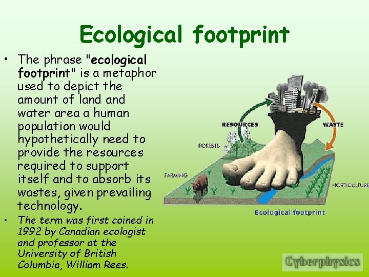 Ecological footprint • The phrase "ecological footprint" is a metaphor used to depict the