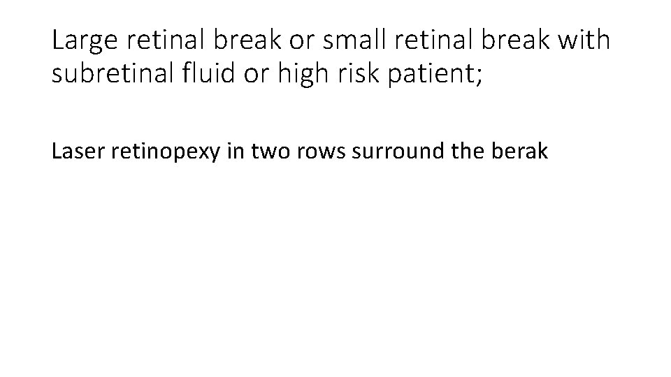 Large retinal break or small retinal break with subretinal fluid or high risk patient;