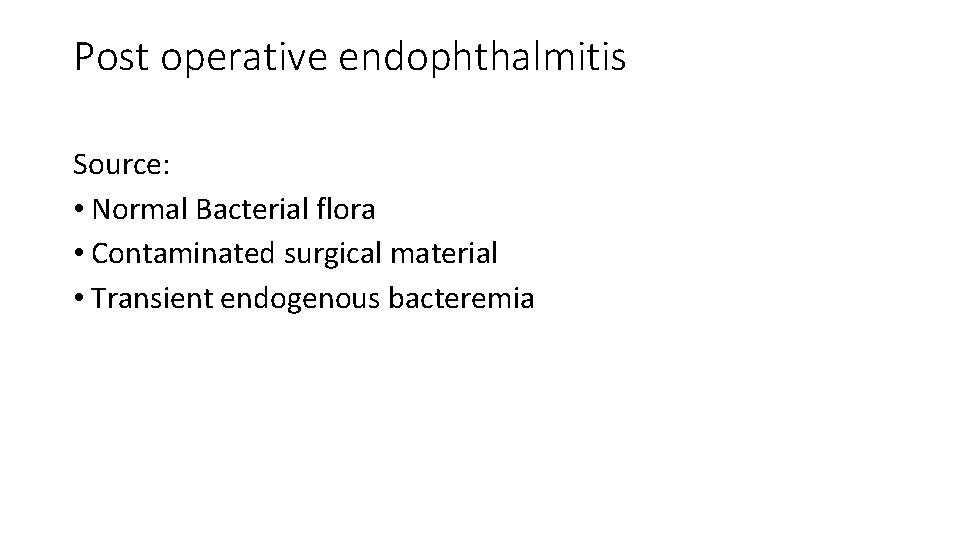 Post operative endophthalmitis Source: • Normal Bacterial flora • Contaminated surgical material • Transient