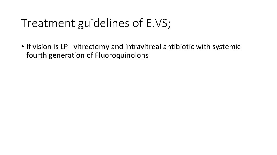 Treatment guidelines of E. VS; • If vision is LP: vitrectomy and intravitreal antibiotic