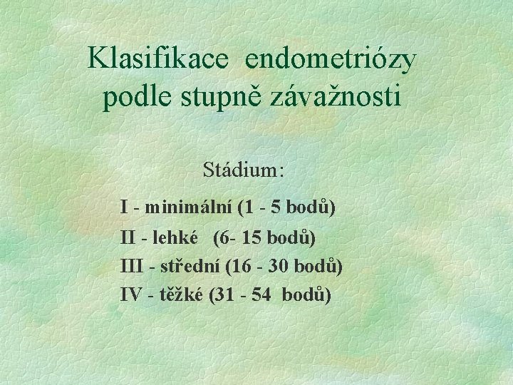 Klasifikace endometriózy podle stupně závažnosti Stádium: I - minimální (1 - 5 bodů) II