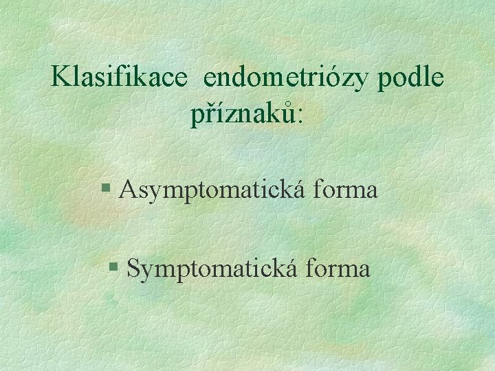 Klasifikace endometriózy podle příznaků: § Asymptomatická forma § Symptomatická forma 